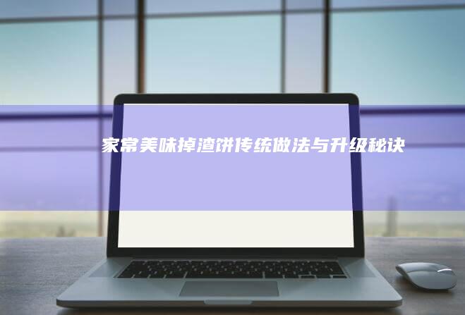 家常美味掉渣饼：传统做法与升级秘诀